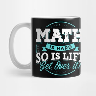 MATH IS HARD SO IS LIFE GET OVER IT Mug